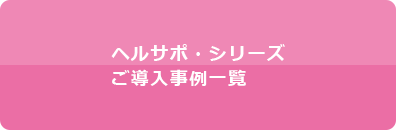 ヘルサポ・シリーズご導入事例一覧